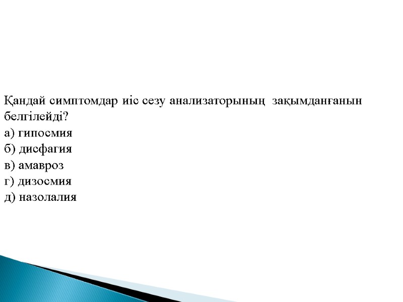 Қандай симптомдар иіс сезу анализаторының  зақымданғанын белгілейді? а) гипосмия б) дисфагия в) амавроз